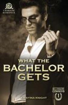 What the Bachelor Gets - Book #1 of the Billionaire Cowboys