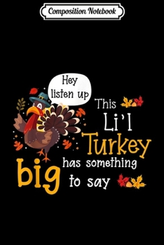 Paperback Composition Notebook: This Li'l Turkey has something big to say Thanksgiving gift Journal/Notebook Blank Lined Ruled 6x9 100 Pages Book