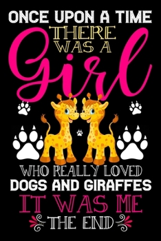 Paperback Once Upon A Time There Was A Girl Who Really Loved Dogs And Giraffes It Was Me The End: Dogs and Giraffes Lovers Journal Notebook - Best Gift Ides ... Book