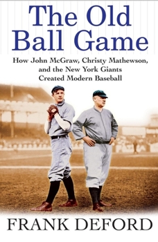 Hardcover The Old Ball Game: How John McGraw, Christy Mathewson, and the New York Giants Created Modern Baseball Book