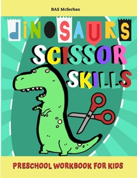 Dinosaurs Scissor Skills / Preschool Workbook For Kids: A Fun Activity Workbook For Little Kids With Cute Dinosaurs Designs