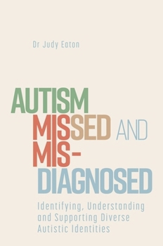 Paperback Autism Missed and Misdiagnosed: Identifying, Understanding and Supporting Diverse Autistic Identities Book