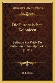 Die Europaischen Kolonieen: Beitrage Zur Kritik Der Deutschen Kolonialprojekte (1881)