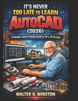 Paperback It's Never Too Late to Learn AutoCAD (2026): A Simple, Senior-Friendly Guide to 2D & 3D Design Book