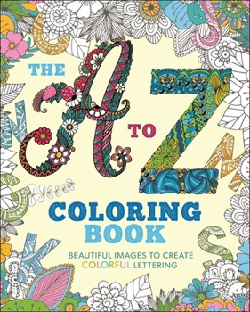 The A to Z Coloring Book: Beautiful Images to Create Colorful Lettering
