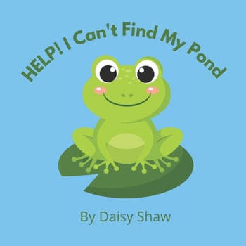 Paperback HELP! I Can't Find My Pond: Heart-warming Story About Friendship And Pulling Together To Achieve Your Goals. Book