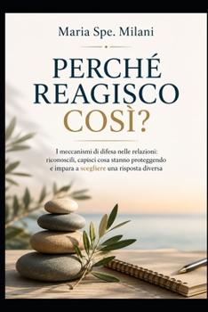 PERCHÉ REAGISCO COSÌ?: I meccanismi di difesa nelle relazioni: riconoscili, capisci cosa stanno proteggendo e impara a scegliere una risposta diversa (Italian Edition)
