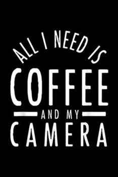 Paperback All I Need Is Coffee And My Camera: All I Need Is Coffee And My Camera Photography Gift Journal/Notebook Blank Lined Ruled 6x9 100 Pages Book
