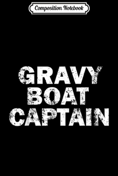 Composition Notebook: GRAVY BOAT CAPTAIN Funny Thanksgiving Dinner Dad  Journal/Notebook Blank Lined Ruled 6x9 100 Pages