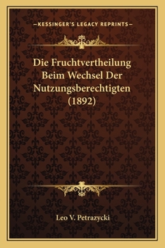Paperback Die Fruchtvertheilung Beim Wechsel Der Nutzungsberechtigten (1892) [German] Book