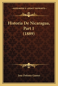 Paperback Historia De Nicaragua, Part 1 (1889) [Spanish] Book