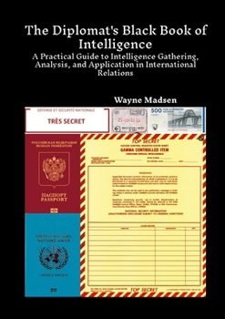 Paperback The Diplomat’s Black Book of Intelligence: A Practical Guide to Intelligence Gathering, Analysis, and Application in International Relations Book