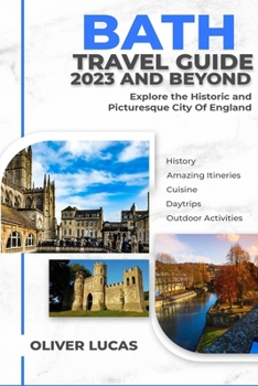 Paperback Bath Travel Guide 2023 And Beyond: Explore the Historic and Picturesque City if England Book