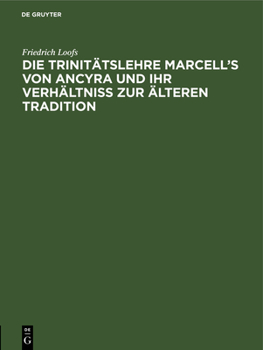 Hardcover Die Trinitätslehre Marcell's Von Ancyra Und Ihr Verhältniss Zur Älteren Tradition [German] Book