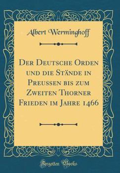 Hardcover Der Deutsche Orden Und Die St?nde in Preu?en Bis Zum Zweiten Thorner Frieden Im Jahre 1466 (Classic Reprint) [German] Book