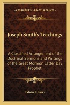 Joseph Smith's Teachings: A Classified Arrangement of the Doctrinal Sermons and Writings of the Great Mormon Latter Day Prophet