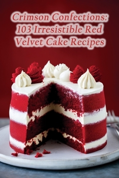 Paperback Crimson Confections: 103 Irresistible Red Velvet Cake Recipes Book