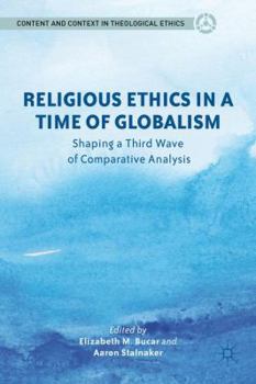 Hardcover Religious Ethics in a Time of Globalism: Shaping a Third Wave of Comparative Analysis Book