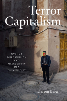 Paperback Terror Capitalism: Uyghur Dispossession and Masculinity in a Chinese City Book