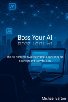 Paperback Boss Your AI: The No-Nonsense Guide to Prompt Engineering for Beginners and Everyday Pros Book