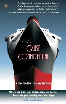 Cruise Confidential: A Hit Below the Waterline: Where the Crew Lives, Eats, Wars, and Parties. One Crazy Year Working on Cruise Ships (Travelers' Tales) - Book #1 of the Cruise Confidential