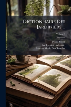 Paperback Dictionnaire Des Jardiniers ...: Ouvrage Tr. De L'anglois, Par De Chazelles; Volume 3 [French] Book