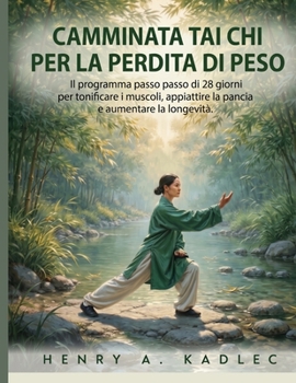 Camminata Tai Chi per la perdita di peso: Il programma passo passo di 28 giorni per tonificare i muscoli, appiattire la pancia e aumentare la longevità (Italian Edition)