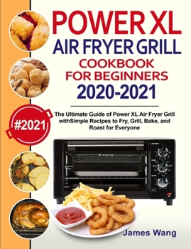 Paperback PowerXL Air Fryer Grill Cookbook for Beginners 2020-2021: The Ultimate Guide of PowerXL Air Fryer Grill with Simple Recipes to Fry, Grill, Bake, and R Book