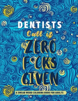 Paperback Dentists Call it Zero F*cks Given.: A Dentist, Periodontists Funny & Sweary Adult Swear Word Coloring Book Filled with Dental Problems for Stress Reli Book