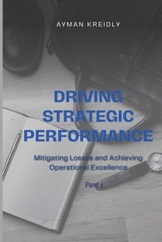 Paperback Driving Strategic Performance - Part 1: Mitigating Losses and Achieving Operational Excellence Book