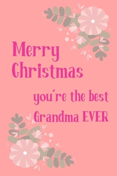 Paperback Merry Christmas You're The Best Grandma Ever: From Grandchild Grandkid - Xmas Notebook - Lovely Hearftelt Journal Blank Book for Her - Occasions (Uniq Book