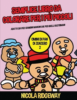 Semplice libro da colorare per i pi� piccoli (Omini di pan di Zenzero 2): Questo libro offre 40 pagine a colori con linee extra spesse. Questo libro � stato progettato per aiutare i bambini a sviluppa
