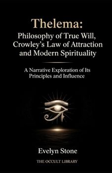 Paperback Thelema: Philosophy of True Will, Crowley's Law of Attraction, and Modern Spirituality: A Narrative Exploration of Its Principles and Influence Book