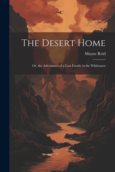 Paperback The Desert Home; or, the Adventures of a Lost Family in the Wilderness Book