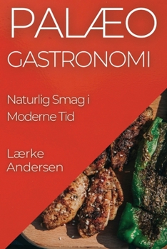 Palæo Gastronomi: Naturlig Smag i Moderne Tid