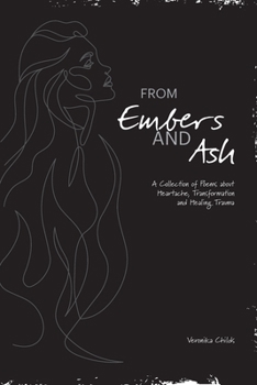 Paperback From Embers and Ash: A Collection of Poems about Heartache, Transformation, and Healing Trauma Book