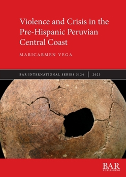 Paperback Violence and Crisis in the Pre-Hispanic Peruvian Central Coast Book