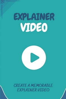 Paperback Explainer Video: Create A Memorable Explainer Video: Lean Explainer Video For Entrepreneur Book