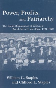 Paperback Power, Profits, and Patriarchy: The Social Organization of Work at a British Metal Trades Firm, 1791-1922 Book
