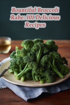 Paperback Bountiful Broccoli Rabe: 101 Delicious Recipes Book