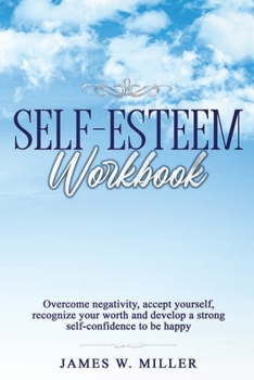Paperback Self-Esteem Workbook: Overcome Negativity, Accept Yourself, Recognize your Worth and Develop a strong Self-confidence to Be Happy Book