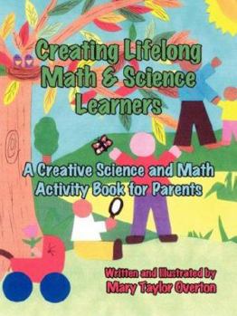 Paperback Creating Lifelong Math & Science Learners: A Creative Science and Math Activity Book for Parents Book