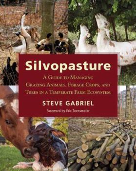 Paperback Silvopasture: A Guide to Managing Grazing Animals, Forage Crops, and Trees in a Temperate Farm Ecosystem Book