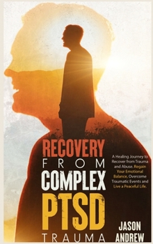 Hardcover Recovery From Complex PTSD Trauma: A Healing Journey to Recover from Trauma and Abuse. Regain Your Emotional Balance, Overcome Traumatic Events and Li Book