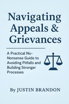 Paperback Navigating Appeals & Grievances: A Practical No-Nonsense Guide to Avoiding Pitfalls and Building Stronger Processes Book