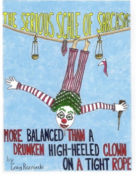 The Serious Scale of Sarcasm: More Balanced Than a Drunken High-Heeled Clown on a Tight Rope