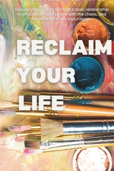 Paperback Reclaim Your Life: Discover the journey through a toxic relationship to an addict, make peace with the chaos, and create a life that's joyful again. Book