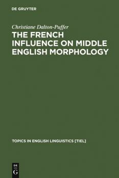 The French Influence on Middle English Morphology: A Corpus-Based Study on Derivation - Book #20 of the Topics in English Linguistics [TiEL]