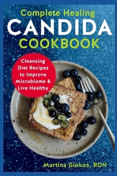 Paperback Complete Healing Candida Cookbook: Cleansing Diet Recipes to Improve Microbiome & Live Healthy Book