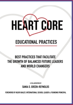 Paperback Heart Core Educational Practices: Best Practices that Facilitate the Growth of Balanced Future Leaders and World Changers Book